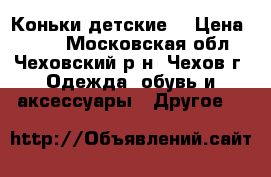 Коньки детские  › Цена ­ 500 - Московская обл., Чеховский р-н, Чехов г. Одежда, обувь и аксессуары » Другое   